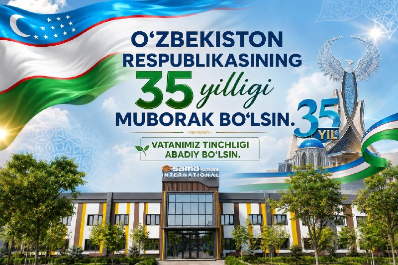 O‘ZBEKISTON RESPUBLIKASINING 35 YILLIGI MUBORAK BO‘LSIN!